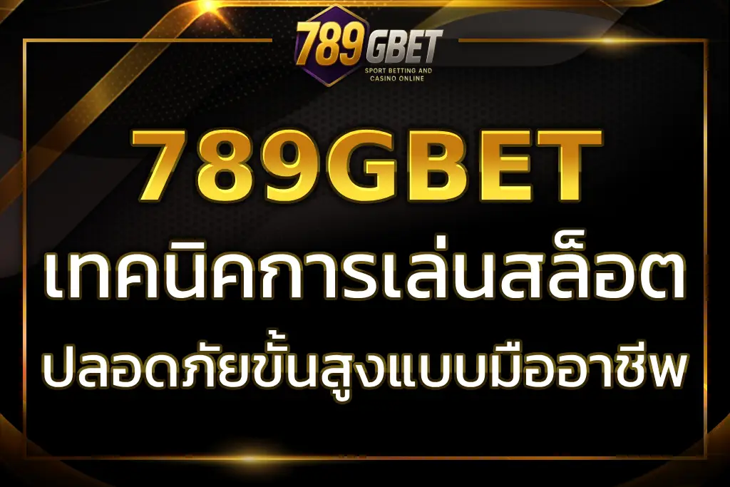 เทคนิคเล่นสล็อตกับ 789GBET SLOT ยังไงให้คุ้มที่สุด 2025