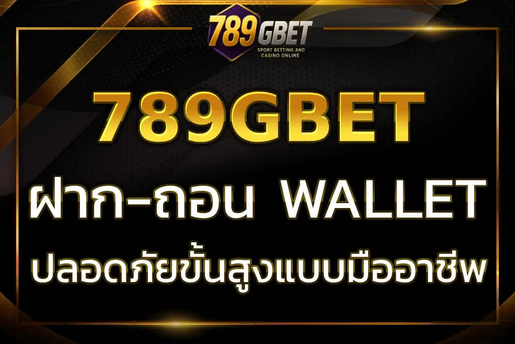 789GBET WALLET ใช้งานง่าย ปลอดภัย รวดเร็วไปกับระบบการเงินอัตโนมัติ