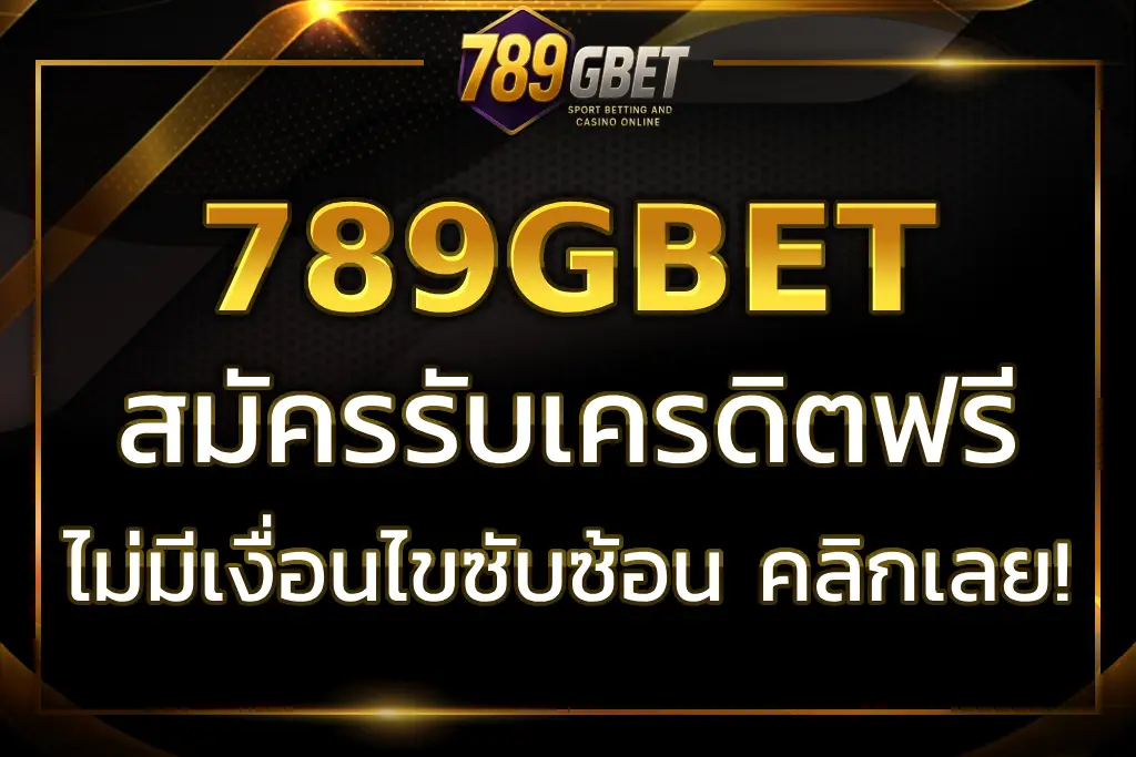 สมัครสมาชิก 789GBET เครดิตฟรี รับได้เลยทันที แค่ยืนยันเบอร์